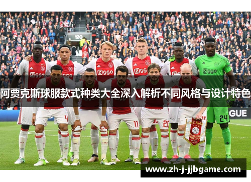 阿贾克斯球服款式种类大全深入解析不同风格与设计特色