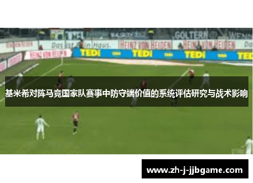 基米希对阵马竞国家队赛事中防守端价值的系统评估研究与战术影响 基米希对阵马竞国家队赛事中防守端价值的系统评估研究与战术影响