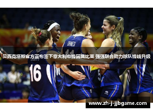 贝西克塔斯官方宣布签下意大利中锋因莫比莱 强强联合助力球队锋线升级 贝西克塔斯官方宣布签下意大利中锋因莫比莱 强强联合助力球队锋线升级