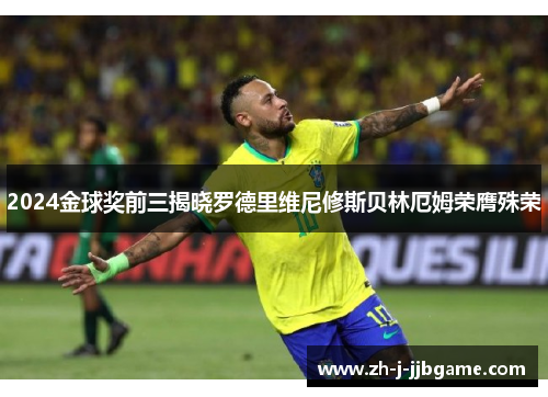 2024金球奖前三揭晓罗德里维尼修斯贝林厄姆荣膺殊荣