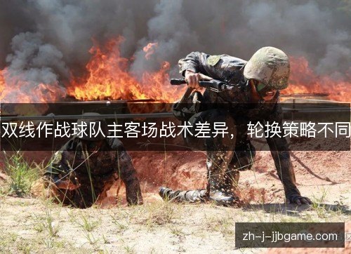 双线作战球队主客场战术差异，轮换策略不同